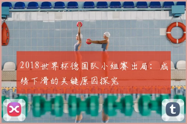 2018世界杯德国队小组赛出局：成绩下滑的关键原因探究