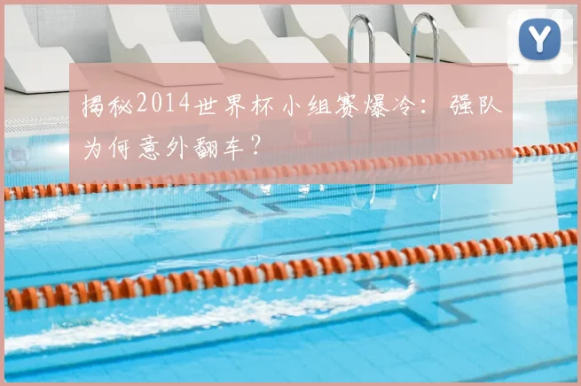 揭秘2014世界杯小组赛爆冷:强队为何意外翻车?